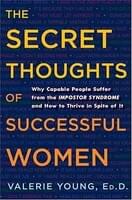 The Secret Thoughts of Successful Women: Why Capable People Suffer from the Impostor Syndrome and How to Thrive in Spite of It 